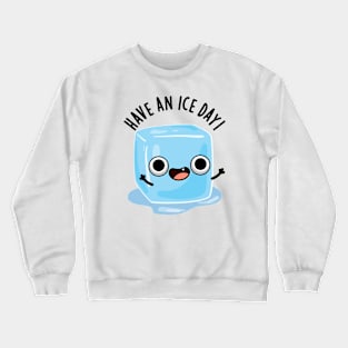 Have A Ice Day Funny Ice Cube Pun Crewneck Sweatshirt